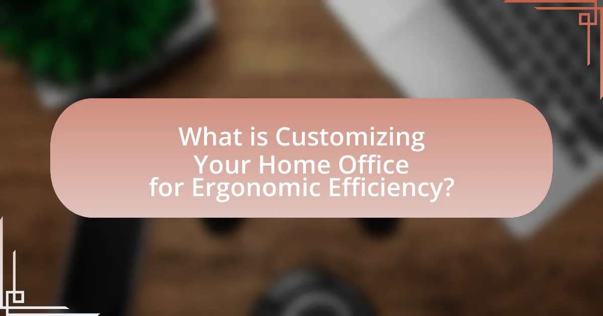 What is Customizing Your Home Office for Ergonomic Efficiency?