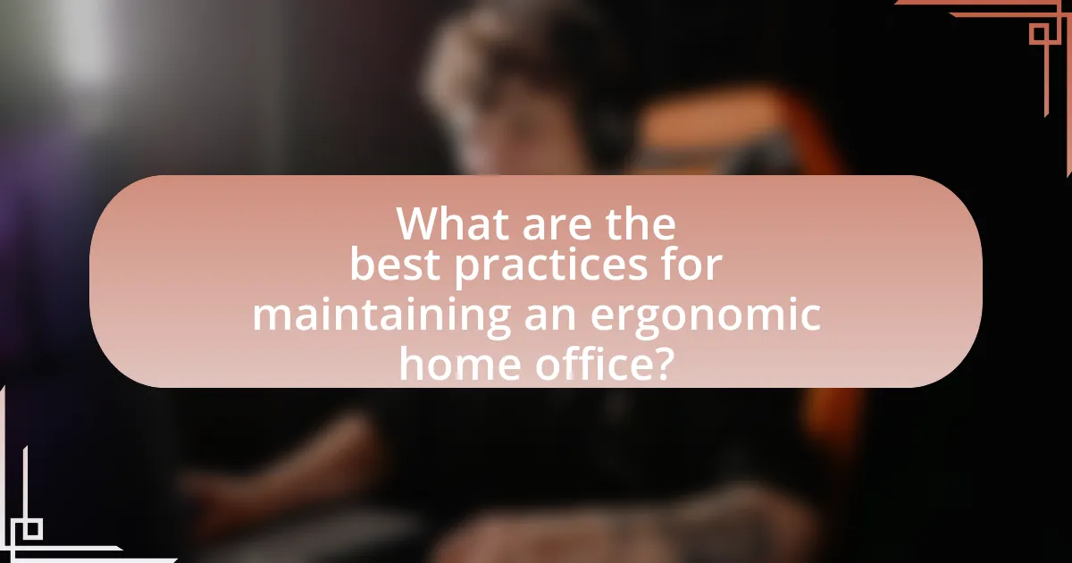 What are the best practices for maintaining an ergonomic home office?