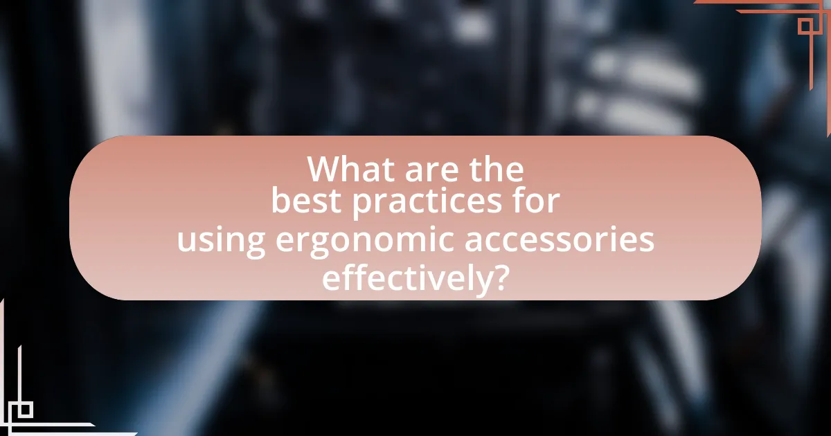 What are the best practices for using ergonomic accessories effectively?