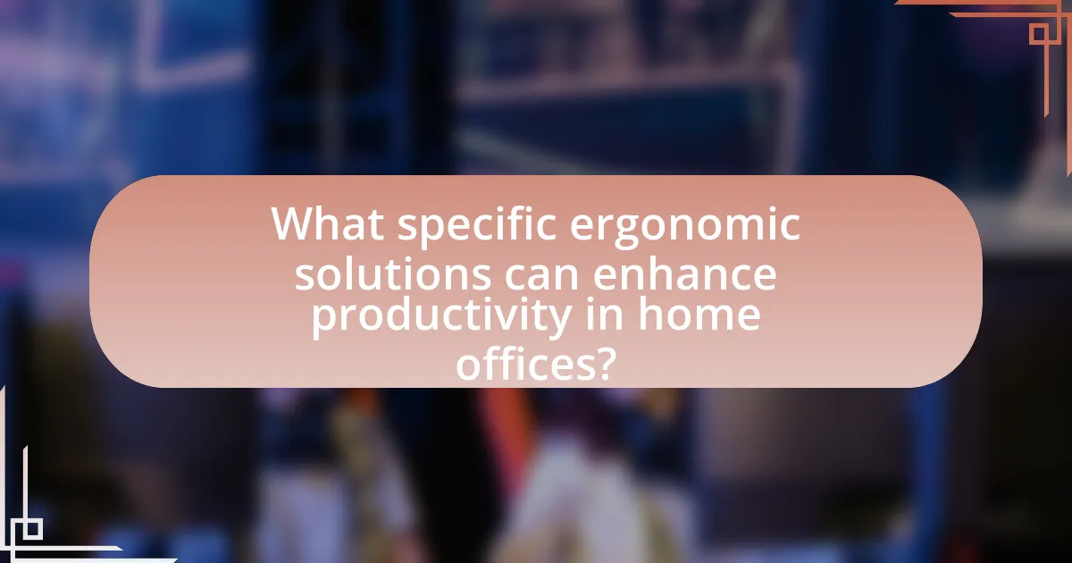 What specific ergonomic solutions can enhance productivity in home offices?