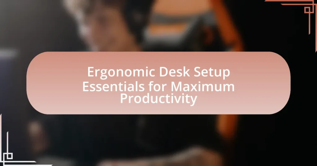 Ergonomic Desk Setup Essentials for Maximum Productivity