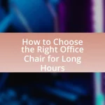 How to Choose the Right Office Chair for Long Hours