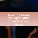 How to Choose the Right Office Chair for Long Hours