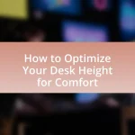 How to Optimize Your Desk Height for Comfort