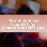 How to Optimize Your Wi-Fi for Remote Work Efficiency