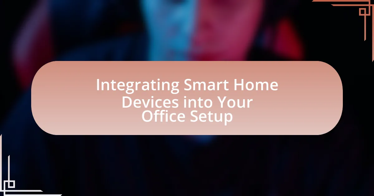 Integrating Smart Home Devices into Your Office Setup