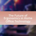 The Future of Ergonomics in Home Office Technology