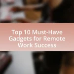 Top 10 Must-Have Gadgets for Remote Work Success