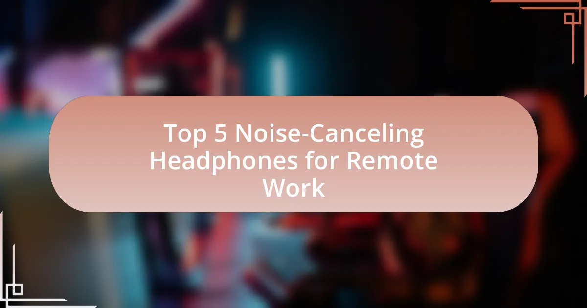 Top 5 Noise-Canceling Headphones for Remote Work