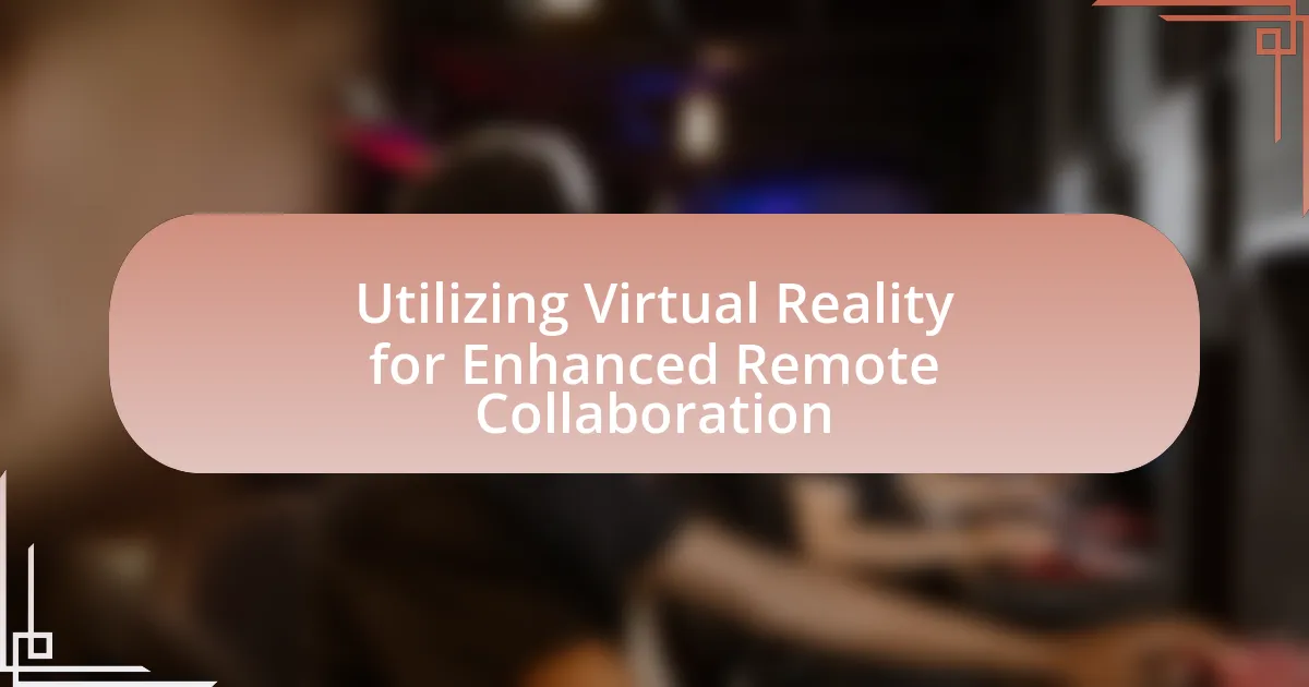 Utilizing Virtual Reality for Enhanced Remote Collaboration