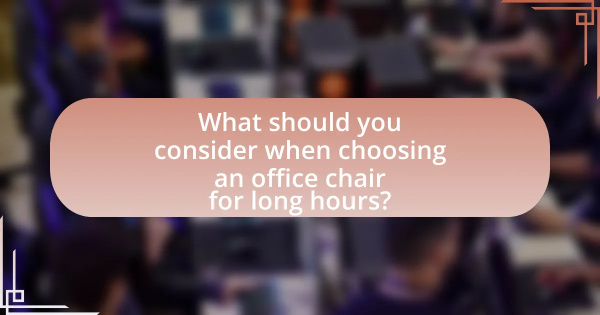 What should you consider when choosing an office chair for long hours?