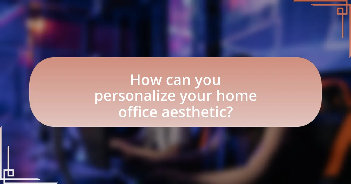 How can you personalize your home office aesthetic?