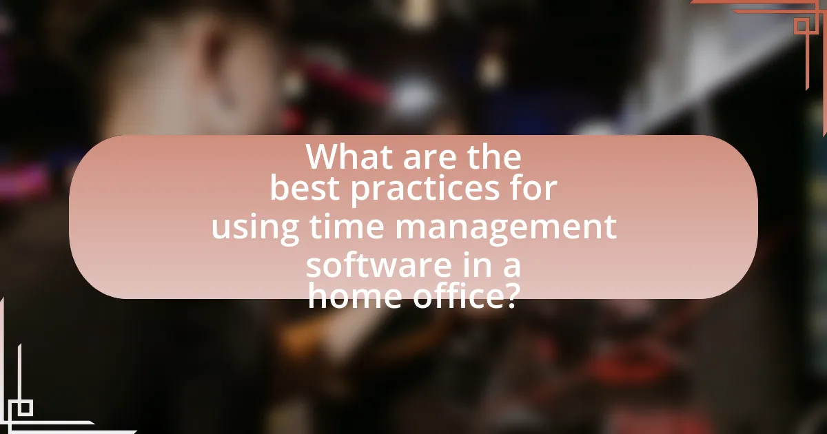 What are the best practices for using time management software in a home office?