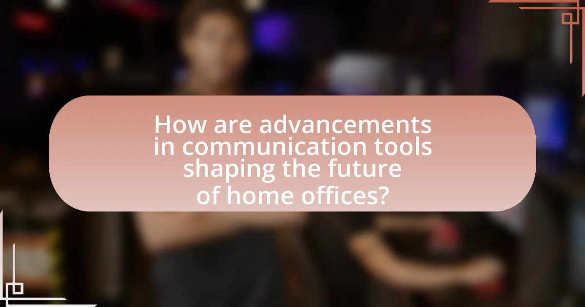 How are advancements in communication tools shaping the future of home offices?