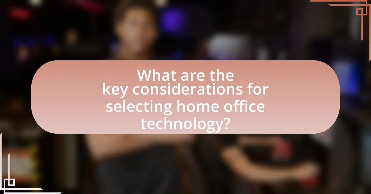 What are the key considerations for selecting home office technology?