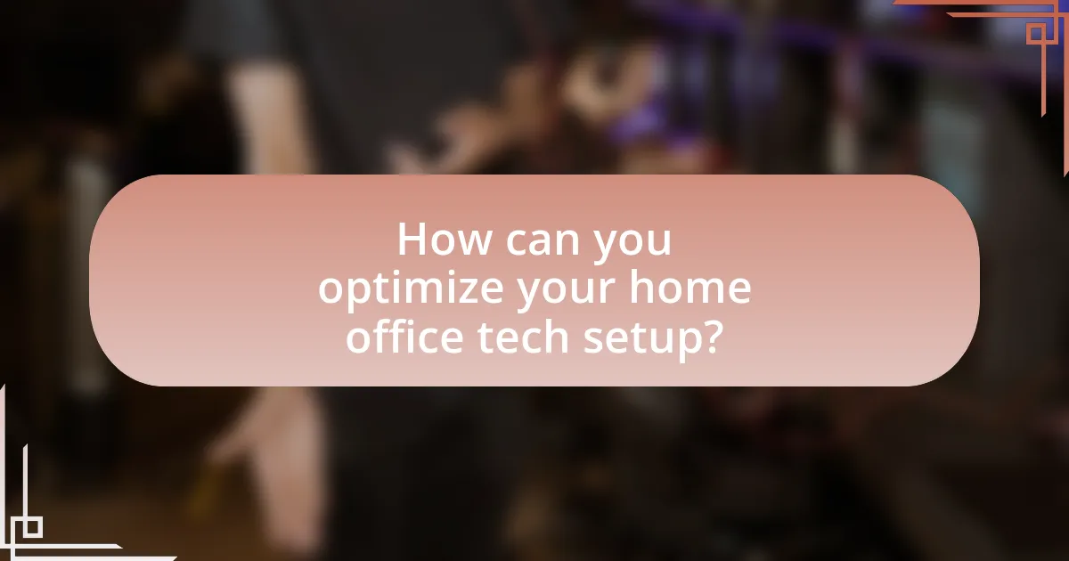 How can you optimize your home office tech setup?