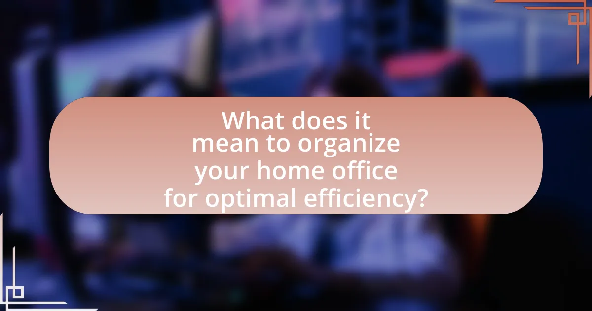 What does it mean to organize your home office for optimal efficiency?