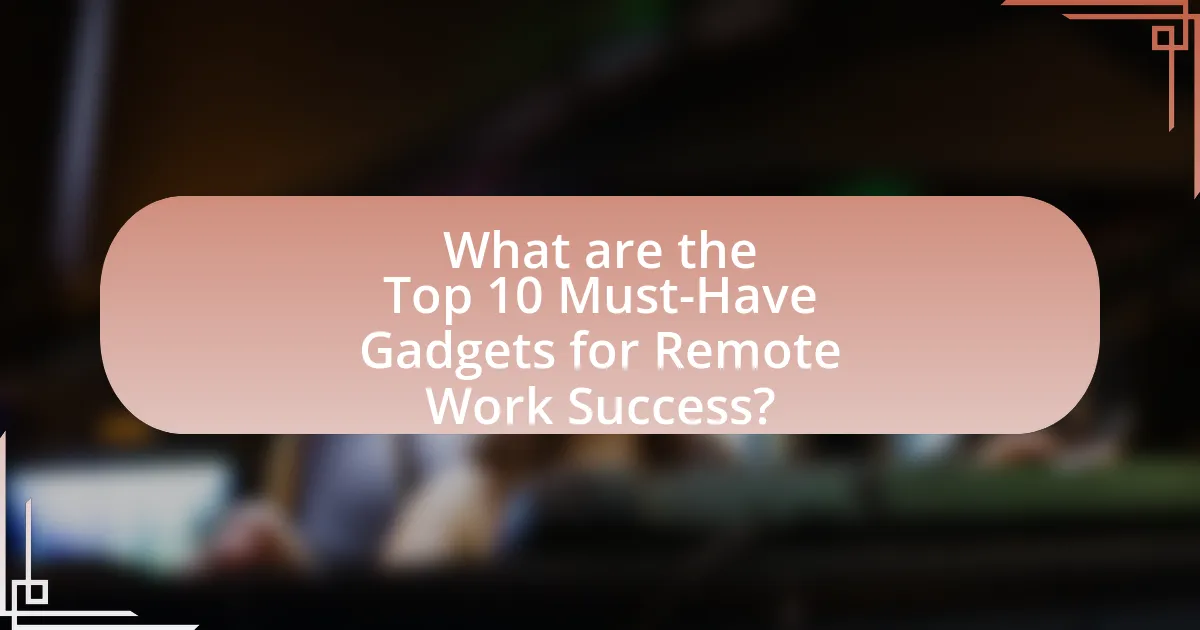 What are the Top 10 Must-Have Gadgets for Remote Work Success?