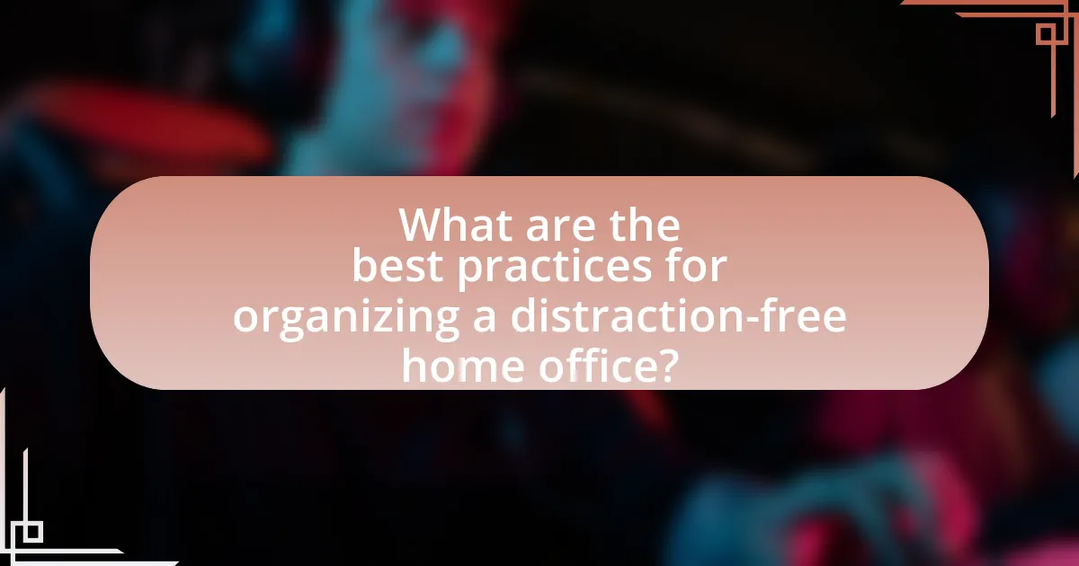 What are the best practices for organizing a distraction-free home office?