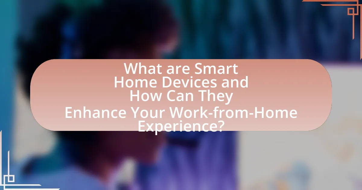 What are Smart Home Devices and How Can They Enhance Your Work-from-Home Experience?