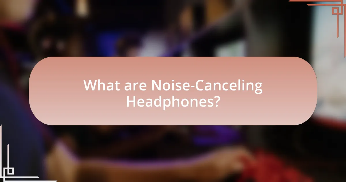 What are Noise-Canceling Headphones?