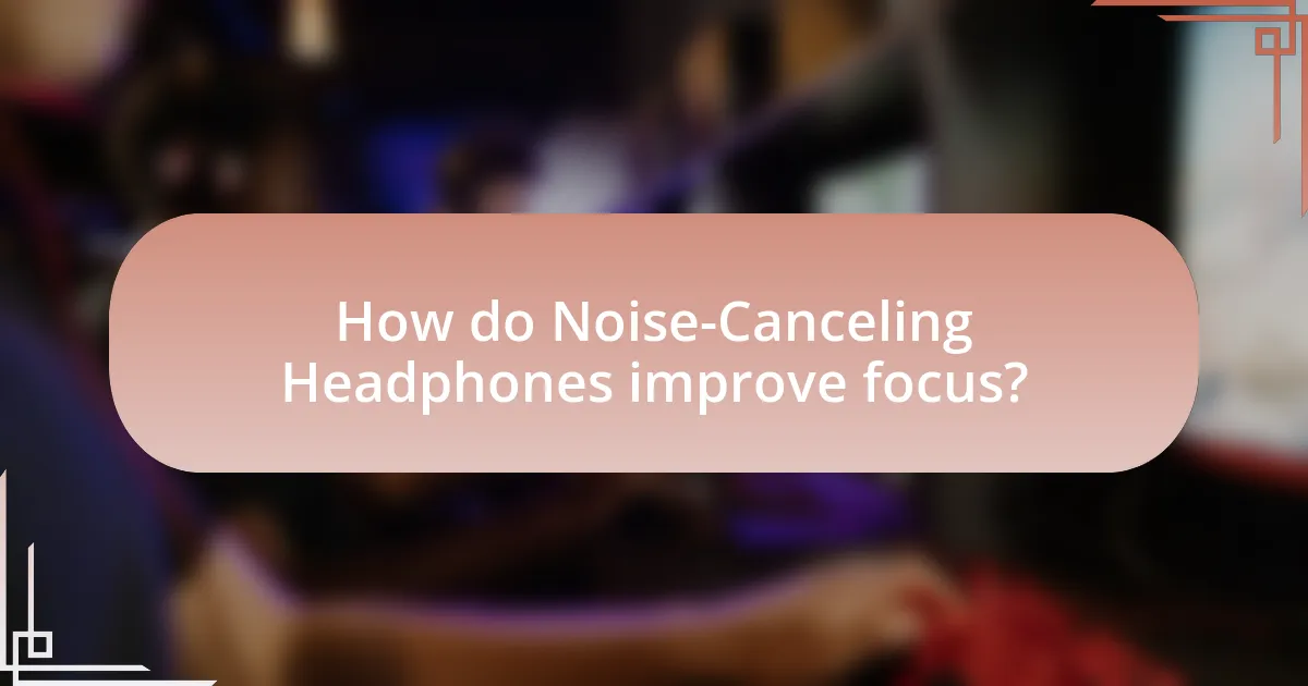 How do Noise-Canceling Headphones improve focus?