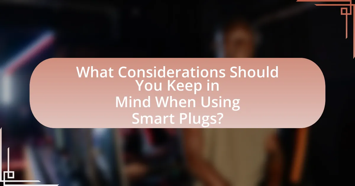 What Considerations Should You Keep in Mind When Using Smart Plugs?