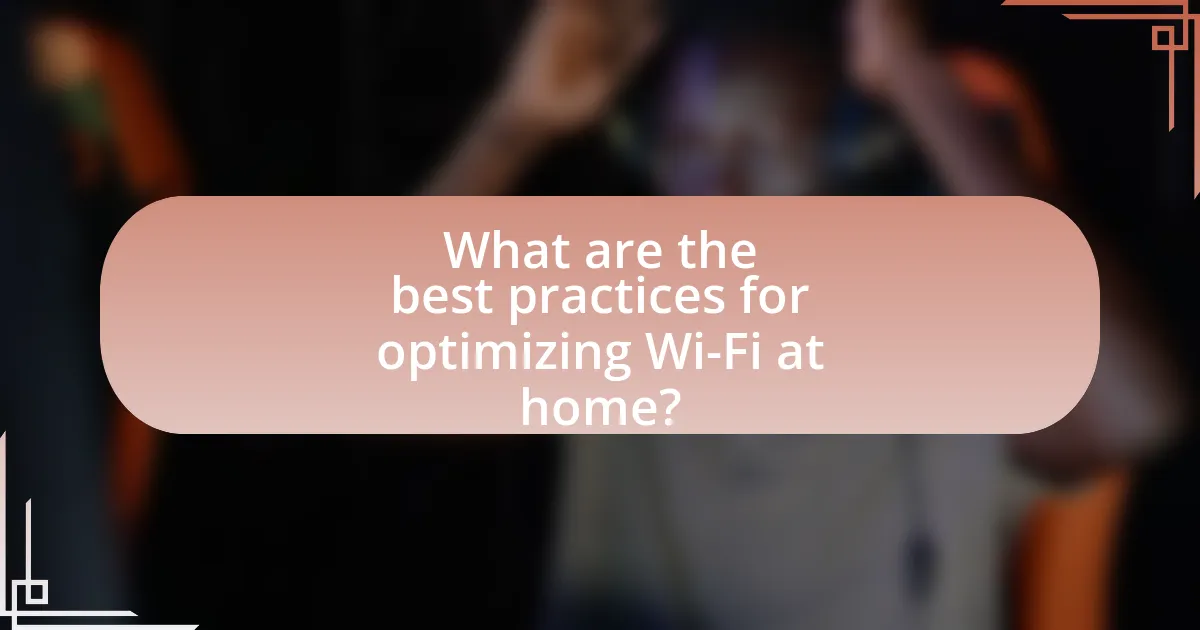 What are the best practices for optimizing Wi-Fi at home?