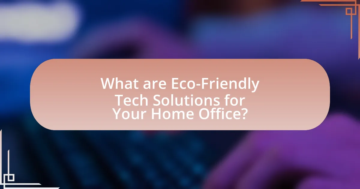 What are Eco-Friendly Tech Solutions for Your Home Office?