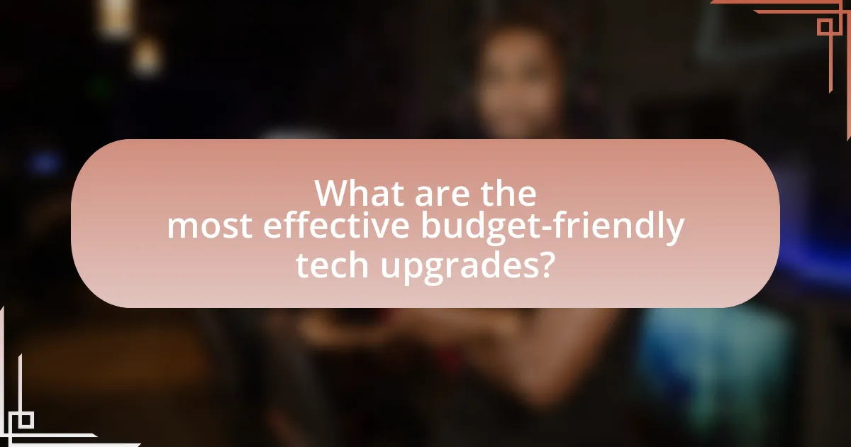 What are the most effective budget-friendly tech upgrades?