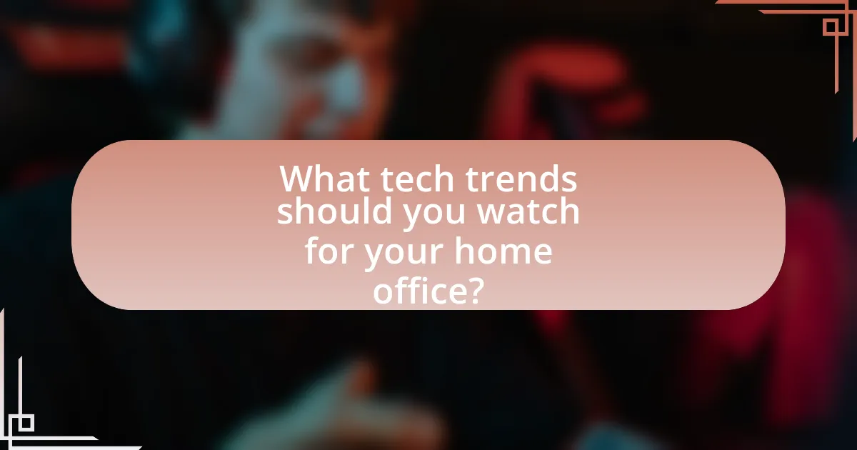 What tech trends should you watch for your home office?